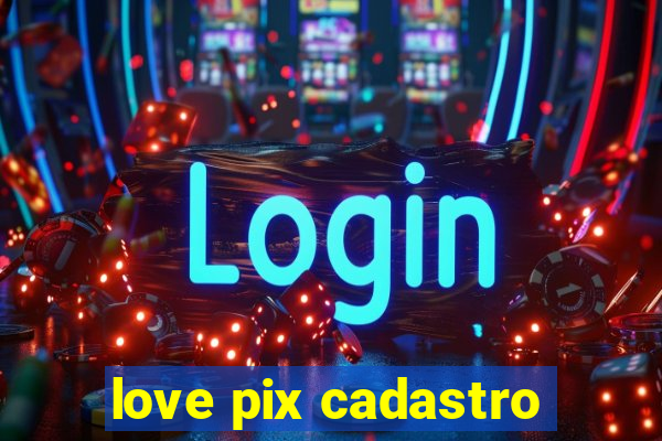 love pix cadastro